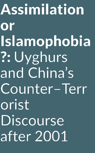 Assimilation or Islamophobia?: Uyghurs and China’s Counter–Terrorist Discourse after 2001