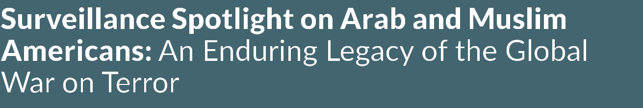 Surveillance Spotlight on Arab and Muslim Americans: An Enduring Legacy of the Global War on Terror