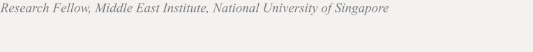 Research Fellow, Middle East Institute, National University of Singapore