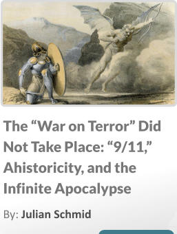 The “War on Terror” Did Not Take Place: “9/11,” Ahistoricity, and the Infinite Apocalypse By: Julian Schmid