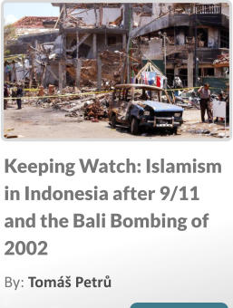 Keeping Watch: Islamism in Indonesia after 9/11 and the Bali Bombing of 2002 By: Tomáš Petrů