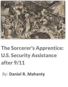 The Sorcerer’s Apprentice: U.S. Security Assistance after 9/11 By: Daniel R. Mahanty
