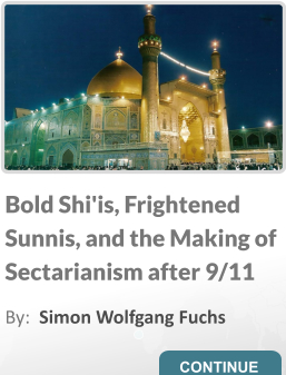 Bold Shi'is, Frightened Sunnis, and the Making of Sectarianism after 9/11 By:  Simon Wolfgang Fuchs