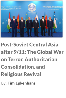 Post-Soviet Central Asia after 9/11: The Global War on Terror, Authoritarian Consolidation, and Religious Revival By: Tim Epkenhans