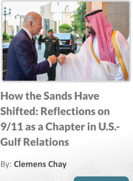 How the Sands Have Shifted: Reflections on 9/11 as a Chapter in U.S.-Gulf Relations By: Clemens Chay