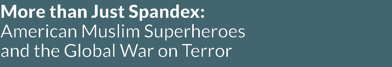 More than Just Spandex:  American Muslim Superheroes  and the Global War on Terror