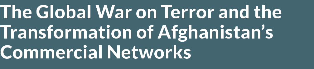The Global War on Terror and the Transformation of Afghanistan’s Commercial Networks