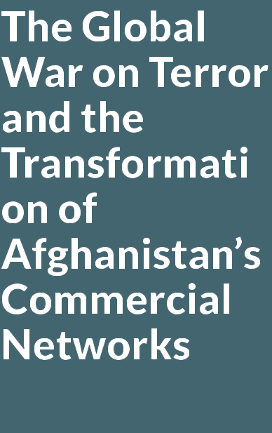 The Global War on Terror and the Transformation of Afghanistan’s Commercial Networks