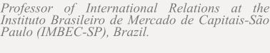 Professor of International Relations at the Instituto Brasileiro de Mercado de Capitais-São Paulo (IMBEC-SP), Brazil.