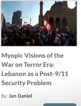 Myopic Visions of the War on Terror Era: Lebanon as a Post-9/11 Security Problem By: Jan Daniel