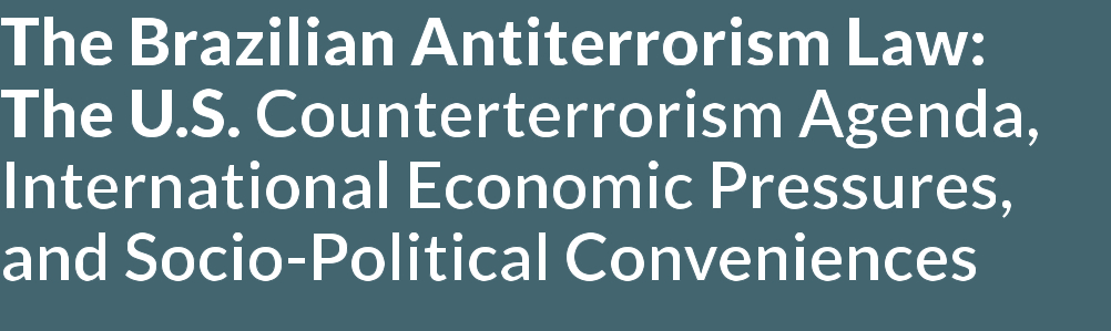 The Brazilian Antiterrorism Law:  The U.S. Counterterrorism Agenda, International Economic Pressures,  and Socio-Political Conveniences