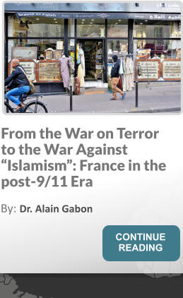 From the War on Terror to the War Against “Islamism”: France in the post-9/11 Era By: Dr. Alain Gabon 
