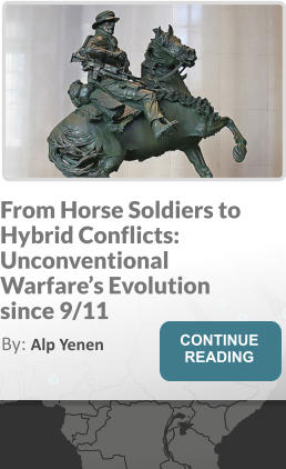 From Horse Soldiers to Hybrid Conflicts: Unconventional Warfare’s Evolution since 9/11 By: Alp Yenen