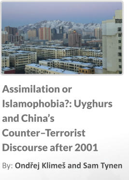 Assimilation or Islamophobia?: Uyghurs and China’s Counter–Terrorist Discourse after 2001  By: Ondřej Klimeš and Sam Tynen