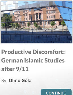 Productive Discomfort: German Islamic Studies after 9/11 By: Olmo Gölz