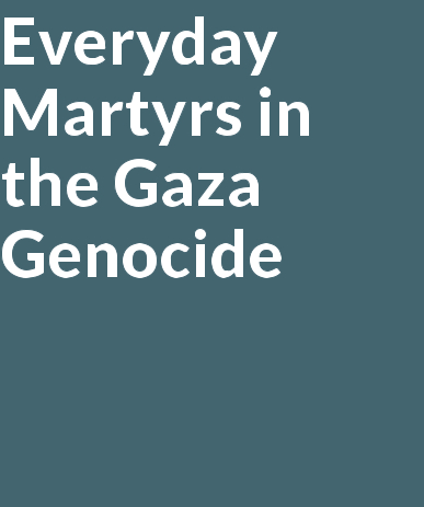 Everyday Martyrs in the Gaza Genocide