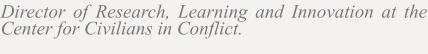 Director of Research, Learning and Innovation at the Center for Civilians in Conflict.