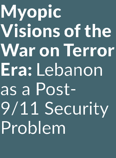 Myopic Visions of the War on Terror Era: Lebanon as a Post-9/11 Security Problem