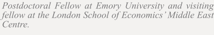 Postdoctoral Fellow at Emory University and visiting fellow at the London School of Economics’ Middle East Centre.