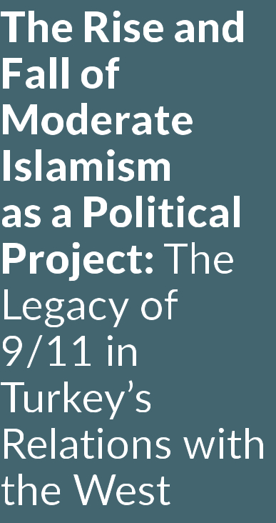 The Rise and Fall of Moderate Islamism  as a Political Project: The Legacy of 9/11 in Turkey’s Relations with the West
