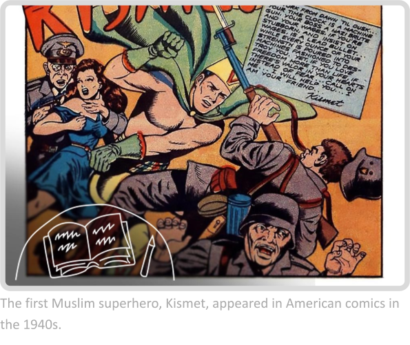 The first Muslim superhero, Kismet, appeared in American comics in the 1940s.