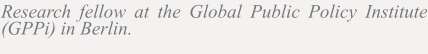 Research fellow at the Global Public Policy Institute (GPPi) in Berlin.