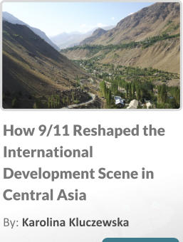 How 9/11 Reshaped the International Development Scene in Central Asia  By: Karolina Kluczewska